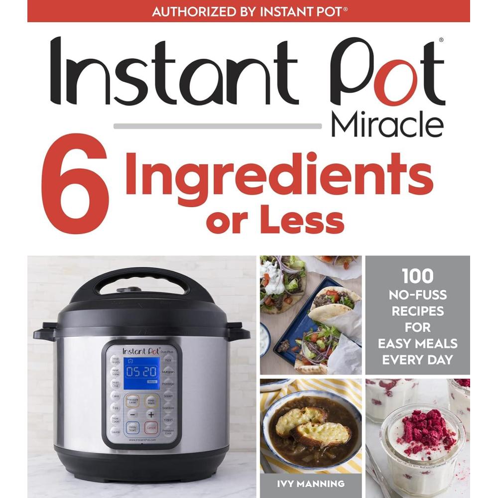 imageInstant Pot Miracle 6 Ingredients Or Less 100 NoFuss Recipes for Easy Meals Every Day A Wholesome Pressure Cooker Cookbook for Soups Stews and OnePot Cooking