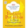 Instant Pot Bible: The Next Generation: 350 Totally New Recipes for Every Size and Model
