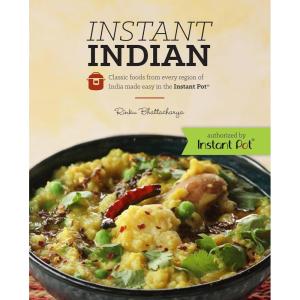 Instant Indian: Classic Foods from Every Region of India made easy in the Instant Pot: Classic Foods from Every Region of India Made Easy in the Instant Pot