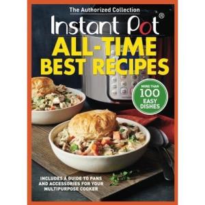 Instant Pot All-Time Best Recipes: More Than 100 Easy Dishes