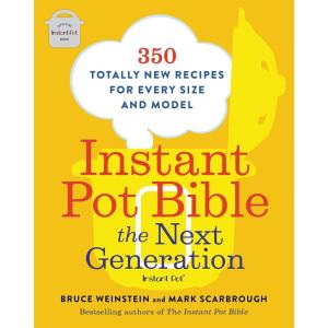 Instant Pot Bible: The Next Generation: 350 Totally New Recipes for Every Size and Model