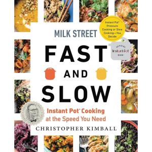 Milk Street Fast and Slow: Instant Pot Cooking at the Speed You Need