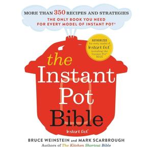 The Instant Pot Bible: More than 350 Recipes and Strategies: The Only Book You Need for Every Model of Instant Pot