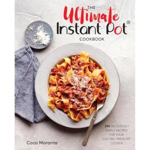 The Ultimate Instant Pot Cookbook: 200 Deliciously Simple Recipes for Your Electric Pressure Cooker
